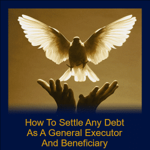 Module 92 - How To Settle Any Debt As A General Executor And Beneficiary